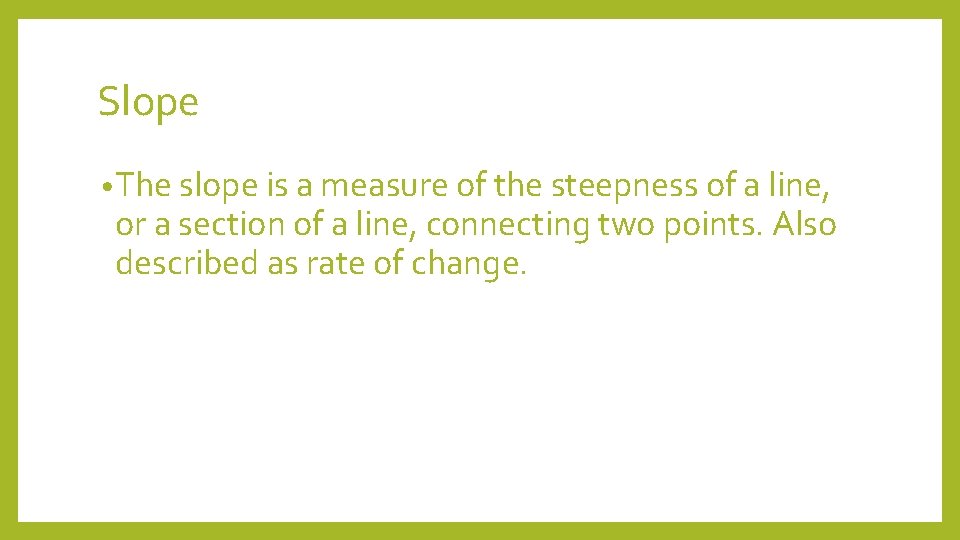 Slope • The slope is a measure of the steepness of a line, or