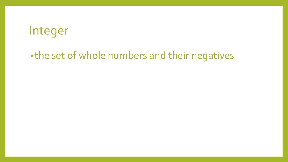 Integer • the set of whole numbers and their negatives 