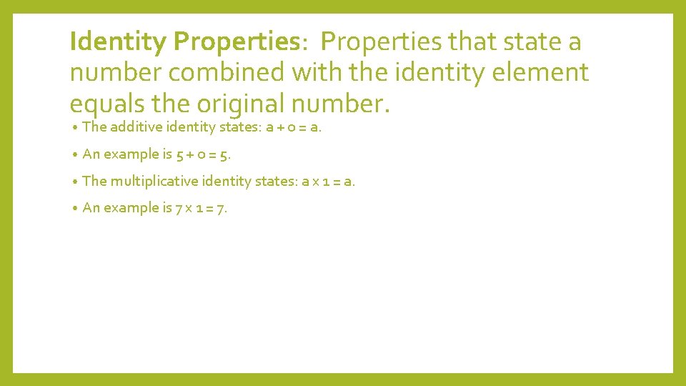 Identity Properties: Properties that state a number combined with the identity element equals the