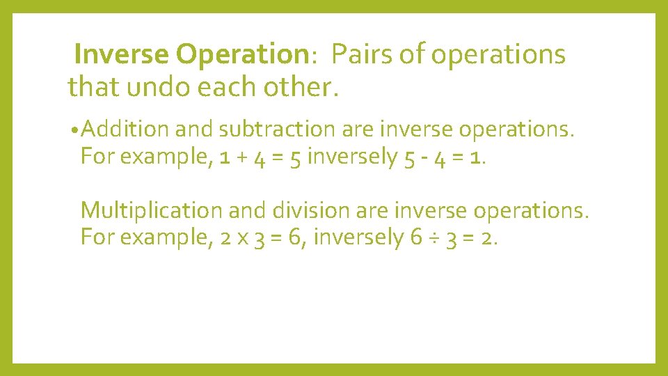 Inverse Operation: Pairs of operations that undo each other. • Addition and subtraction are