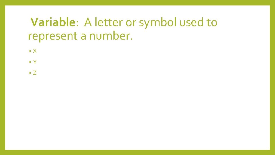 Variable: A letter or symbol used to represent a number. • X • Y