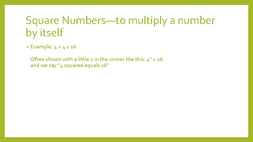 Square Numbers—to multiply a number by itself • Example: 4 × 4 = 16