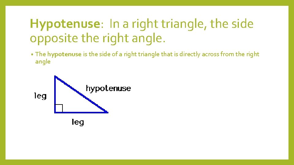 Hypotenuse: In a right triangle, the side opposite the right angle. • The hypotenuse