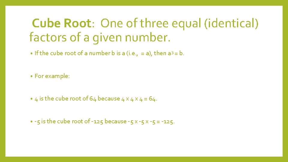 Cube Root: One of three equal (identical) factors of a given number. • If