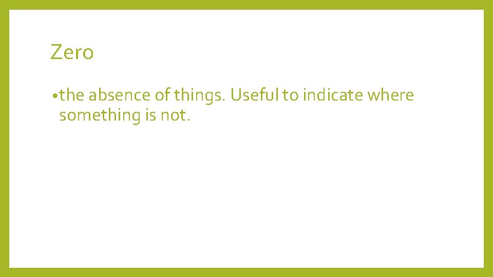 Zero • the absence of things. Useful to indicate where something is not. 