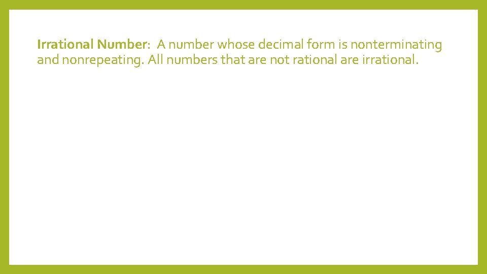Irrational Number: A number whose decimal form is nonterminating and nonrepeating. All numbers that