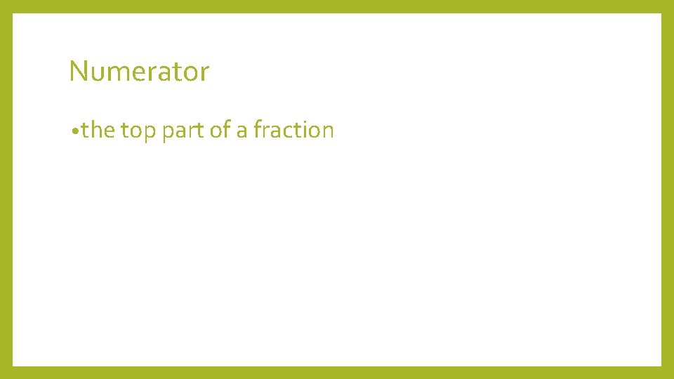 Numerator • the top part of a fraction 