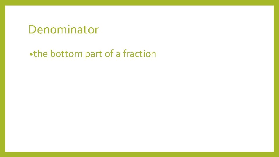Denominator • the bottom part of a fraction 