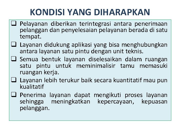 KONDISI YANG DIHARAPKAN q Pelayanan diberikan terintegrasi antara penerimaan pelanggan dan penyelesaian pelayanan berada