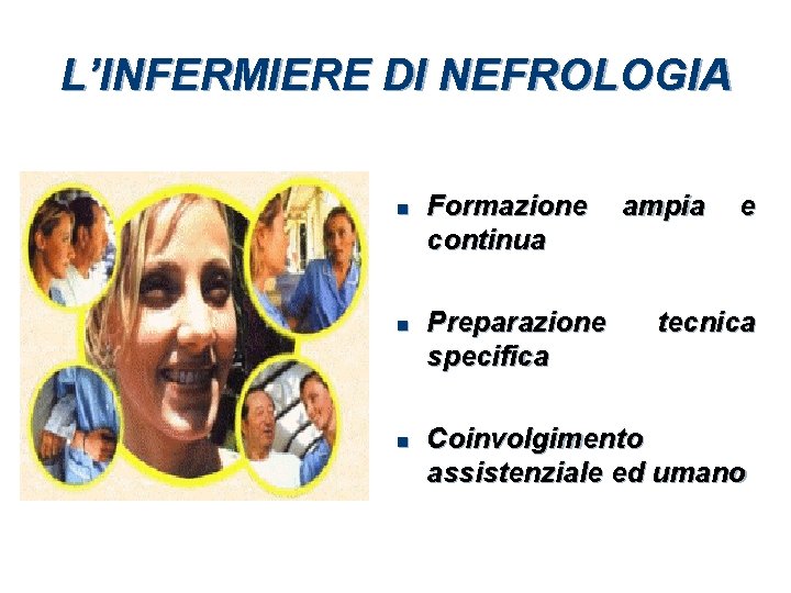 L’INFERMIERE DI NEFROLOGIA n n n Formazione continua Preparazione specifica ampia e tecnica Coinvolgimento