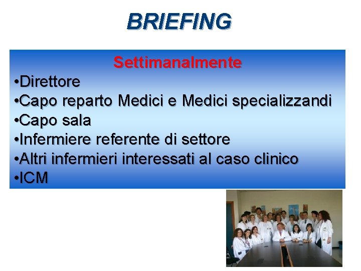 BRIEFING Settimanalmente • Direttore • Capo reparto Medici e Medici specializzandi • Capo sala