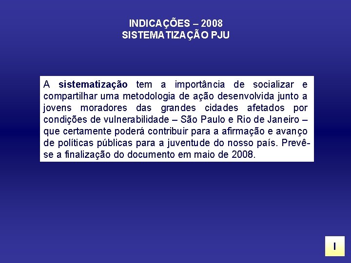 INDICAÇÕES – 2008 SISTEMATIZAÇÃO PJU A sistematização tem a importância de socializar e compartilhar