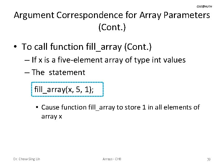 CSIE@NUTN Argument Correspondence for Array Parameters (Cont. ) • To call function fill_array (Cont.