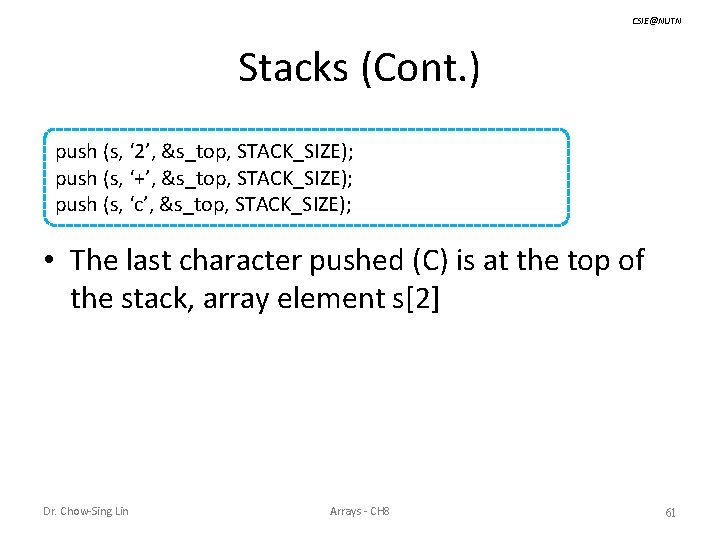 CSIE@NUTN Stacks (Cont. ) push (s, ‘ 2’, &s_top, STACK_SIZE); push (s, ‘+’, &s_top,