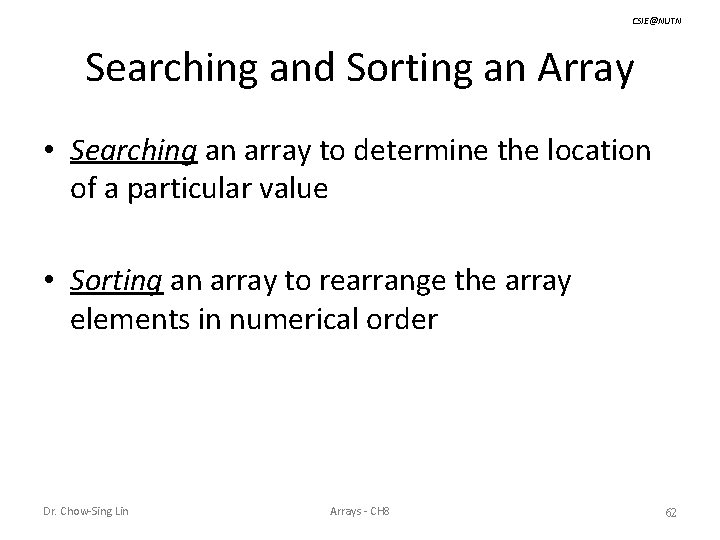 CSIE@NUTN Searching and Sorting an Array • Searching an array to determine the location