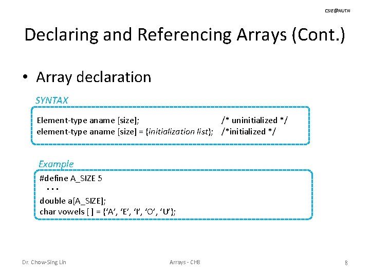 CSIE@NUTN Declaring and Referencing Arrays (Cont. ) • Array declaration SYNTAX Element-type aname [size];
