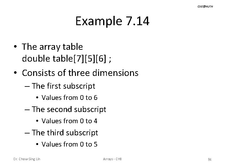 CSIE@NUTN Example 7. 14 • The array table double table[7][5][6] ; • Consists of