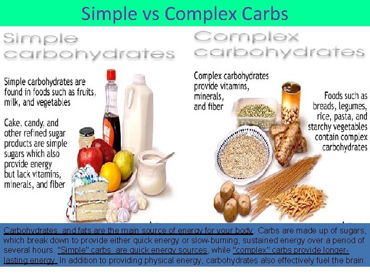 Simple vs Complex Carbs Carbohydrates and fats are the main source of energy for