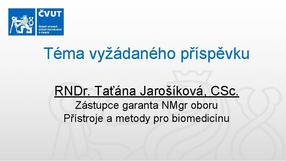 Téma vyžádaného příspěvku RNDr. Taťána Jarošíková, CSc. Zástupce garanta NMgr oboru Přístroje a metody