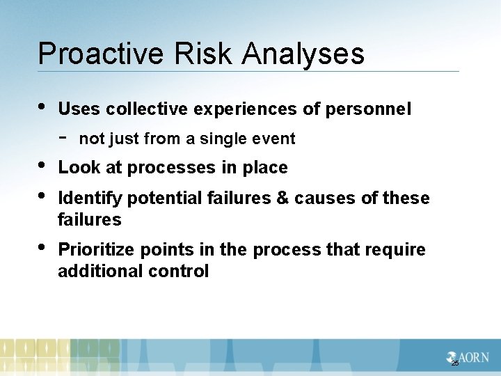 Proactive Risk Analyses • Uses collective experiences of personnel - not just from a