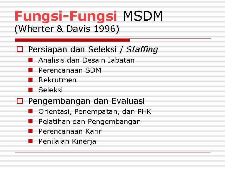 Fungsi-Fungsi MSDM (Wherter & Davis 1996) o Persiapan dan Seleksi / Staffing n n
