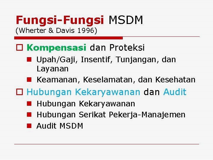 Fungsi-Fungsi MSDM (Wherter & Davis 1996) o Kompensasi dan Proteksi n Upah/Gaji, Insentif, Tunjangan,