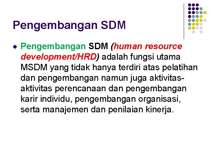 Pengembangan SDM l Pengembangan SDM (human resource development/HRD) adalah fungsi utama MSDM yang tidak