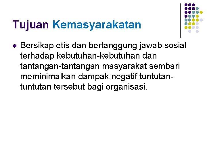 Tujuan Kemasyarakatan l Bersikap etis dan bertanggung jawab sosial terhadap kebutuhan-kebutuhan dan tantangan-tantangan masyarakat