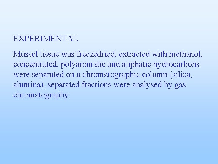 EXPERIMENTAL Mussel tissue was freezedried, extracted with methanol, concentrated, polyaromatic and aliphatic hydrocarbons were