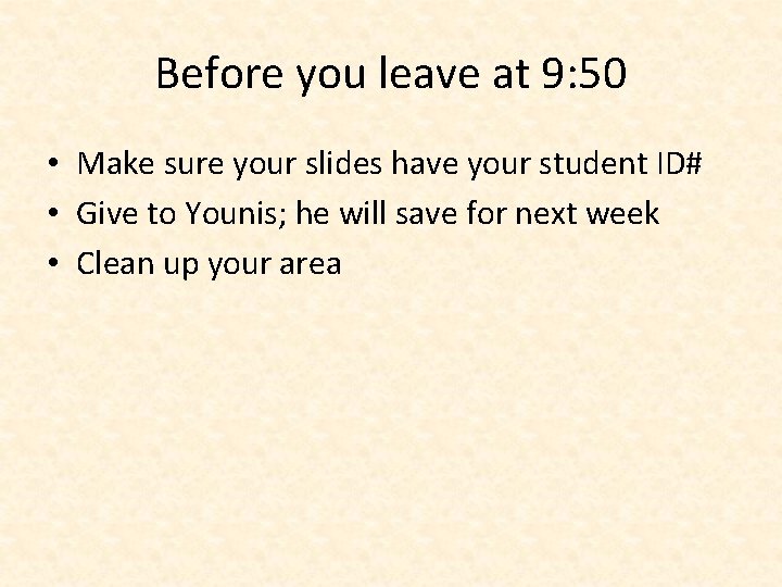 Before you leave at 9: 50 • Make sure your slides have your student
