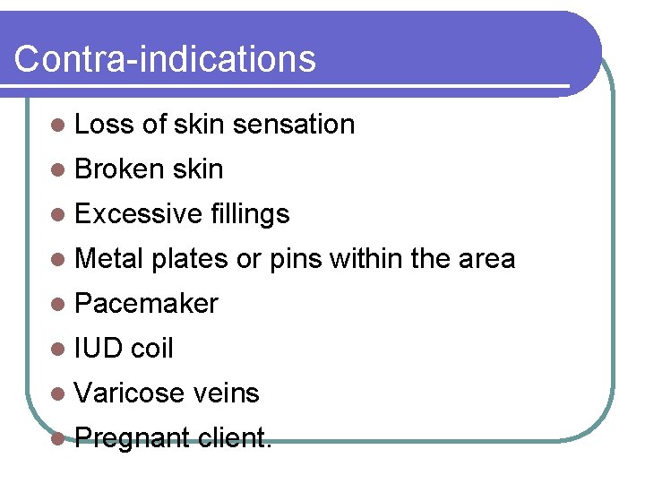 Contra-indications l Loss of skin sensation l Broken skin l Excessive l Metal fillings