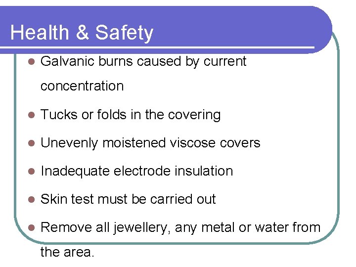 Health & Safety l Galvanic burns caused by current concentration l Tucks or folds