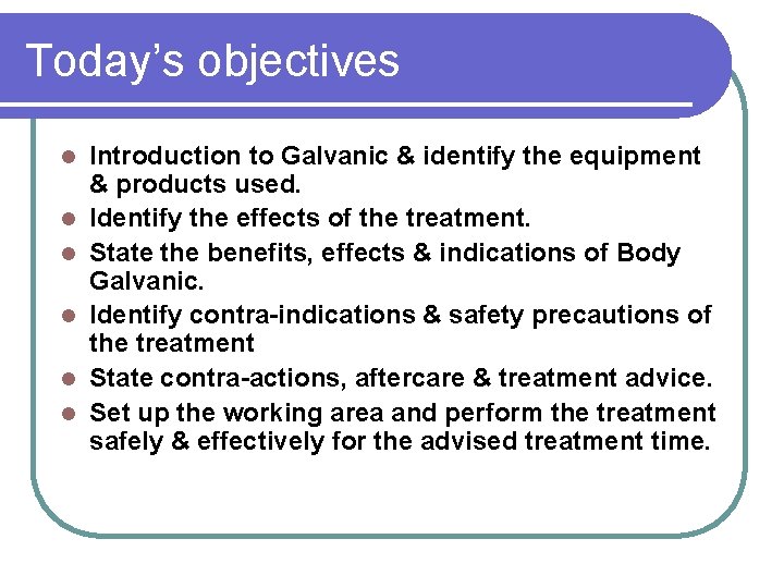 Today’s objectives l l l Introduction to Galvanic & identify the equipment & products
