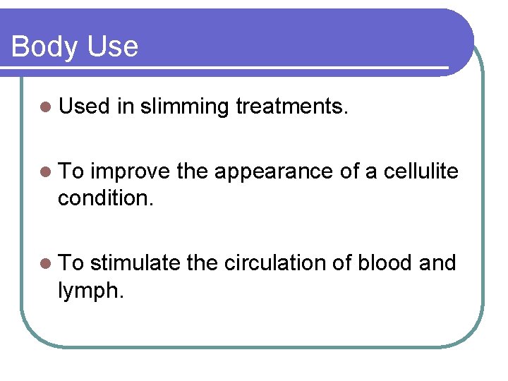 Body Use l Used in slimming treatments. l To improve the appearance of a