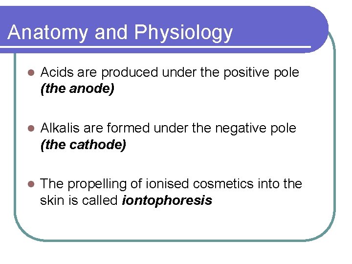 Anatomy and Physiology l Acids are produced under the positive pole (the anode) l