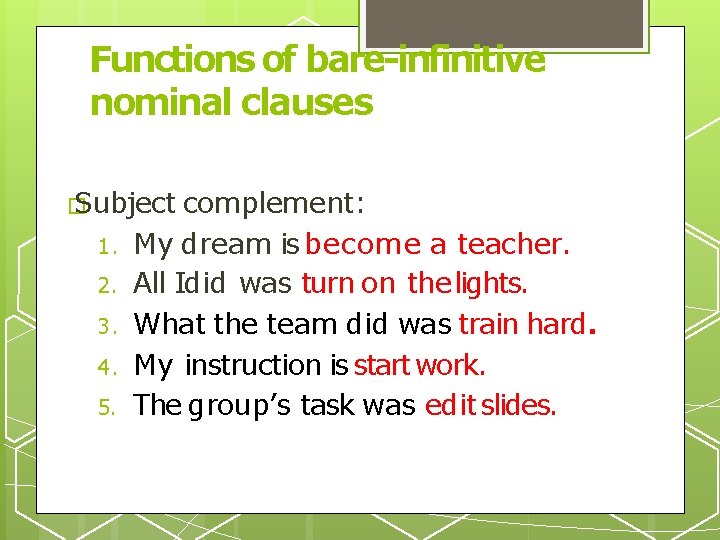 Functions of bare-infinitive nominal clauses � Subject 1. 2. 3. 4. 5. complement: My