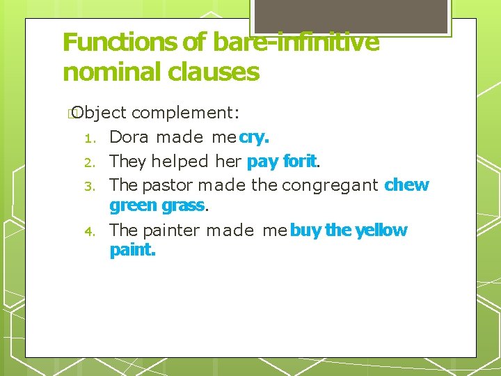 Functions of bare-infinitive nominal clauses � Object 1. 2. 3. 4. complement: Dora made