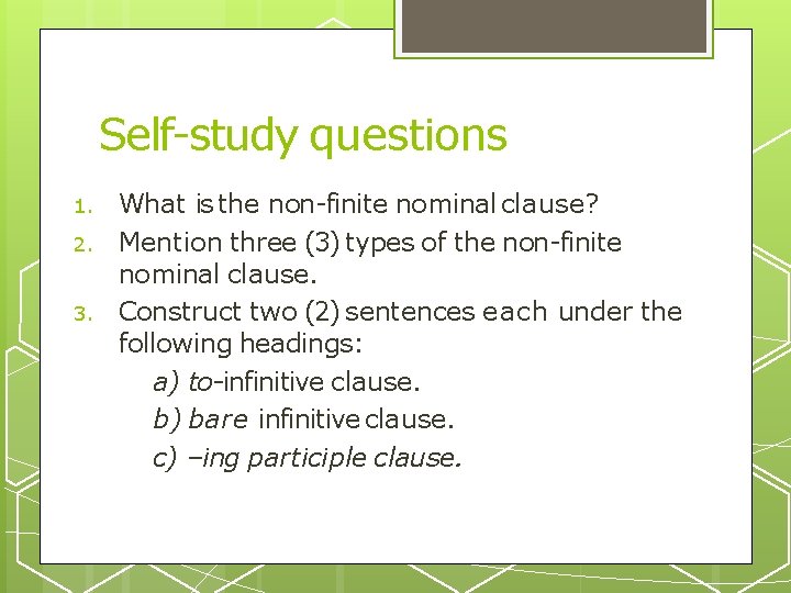 Self-study questions 1. 2. 3. What is the non-finite nominal clause? Mention three (3)
