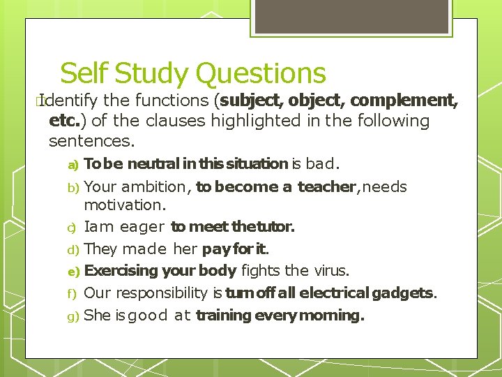 Self Study Questions � Identify the functions (subject, object, complement, etc. ) of the