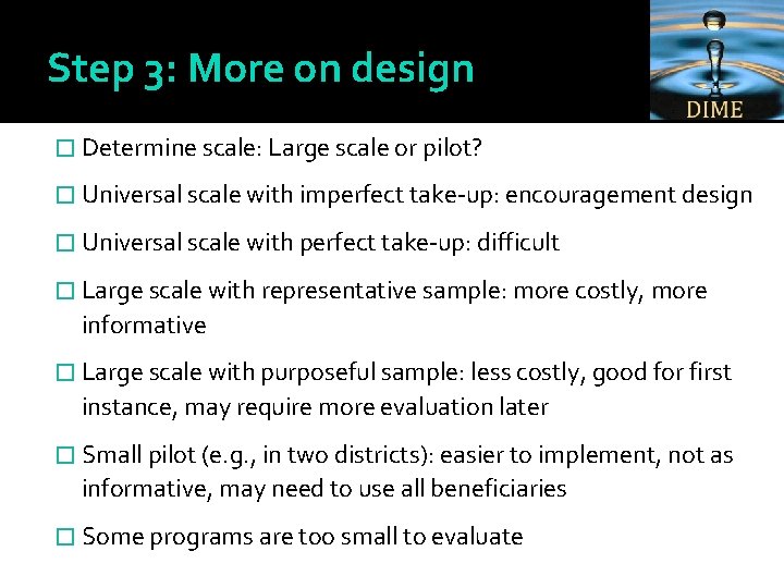 Step 3: More on design � Determine scale: Large scale or pilot? � Universal