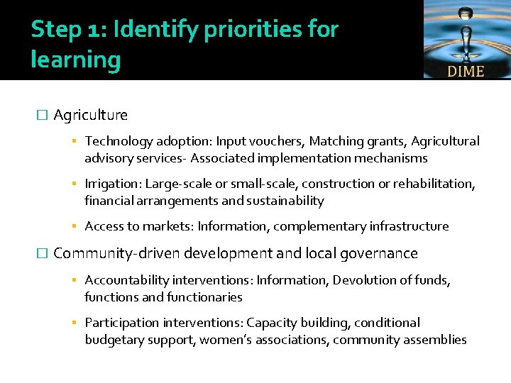 Step 1: Identify priorities for learning � Agriculture ▪ Technology adoption: Input vouchers, Matching