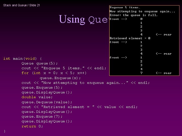 Stack and Queue / Slide 21 Using Queue int main(void) { Queue queue(5); cout