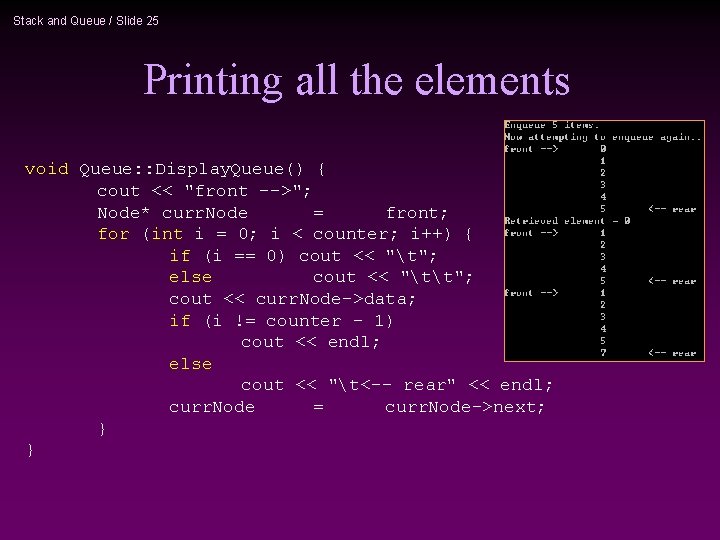 Stack and Queue / Slide 25 Printing all the elements void Queue: : Display. Stack and Queue / Slide 25 Printing all the elements void Queue: : Display.