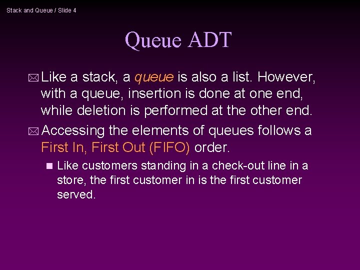 Stack and Queue / Slide 4 Queue ADT * Like a stack, a queue