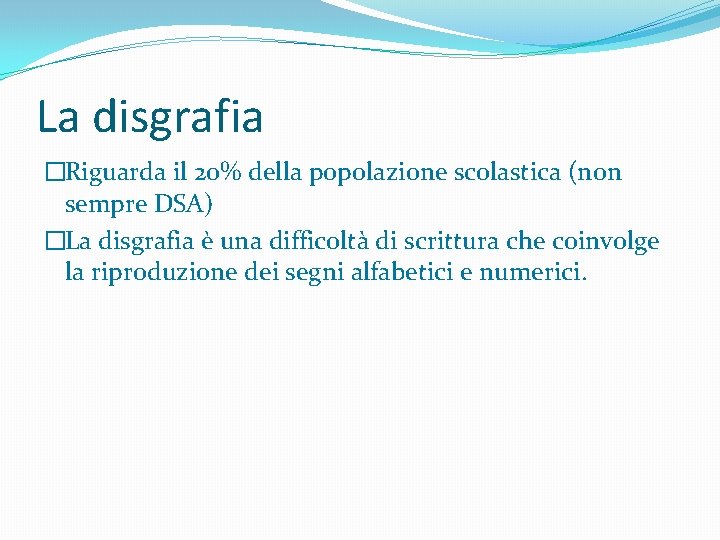 La disgrafia �Riguarda il 20% della popolazione scolastica (non sempre DSA) �La disgrafia è