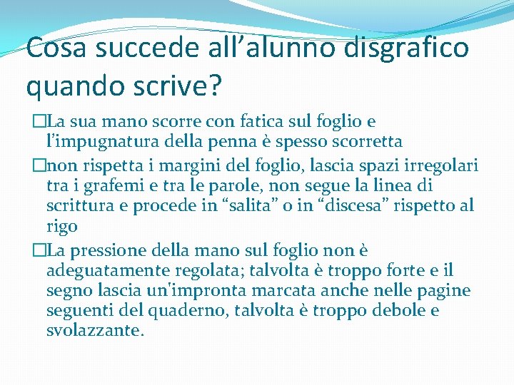 Cosa succede all’alunno disgrafico quando scrive? �La sua mano scorre con fatica sul foglio