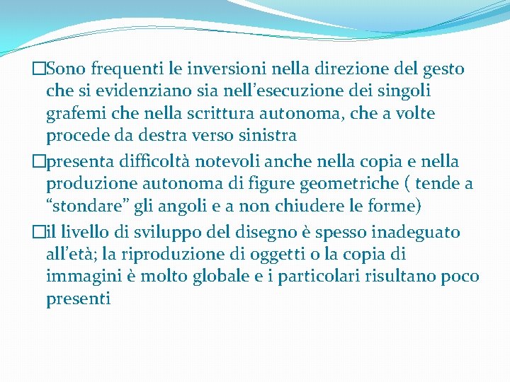 �Sono frequenti le inversioni nella direzione del gesto che si evidenziano sia nell’esecuzione dei