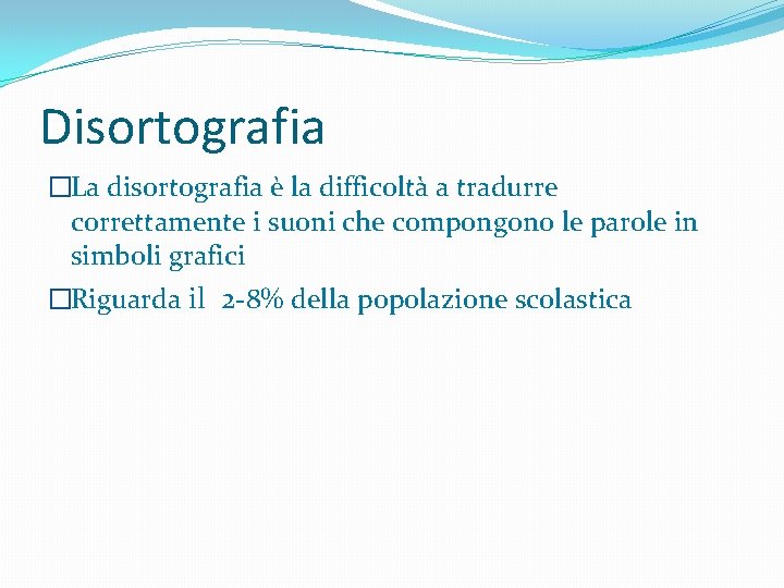 Disortografia �La disortografia è la difficoltà a tradurre correttamente i suoni che compongono le