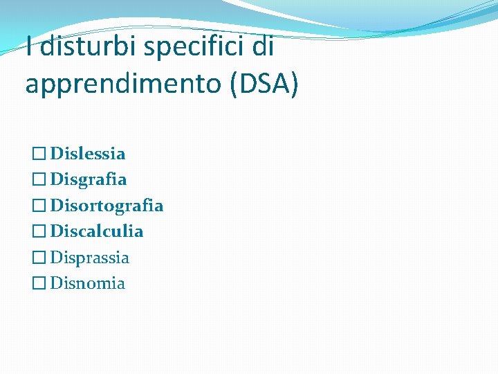 I disturbi specifici di apprendimento (DSA) � Dislessia � Disgrafia � Disortografia � Discalculia