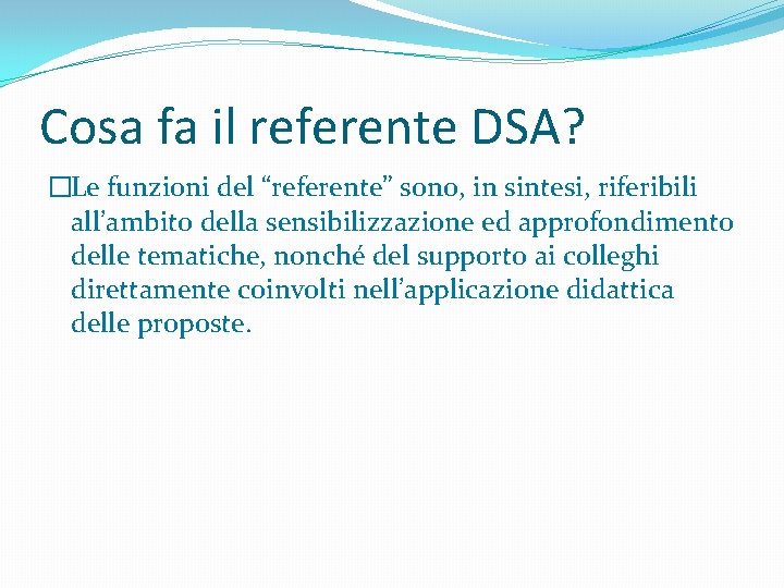 Cosa fa il referente DSA? �Le funzioni del “referente” sono, in sintesi, riferibili all’ambito